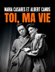 Maria Casarès et Albert Camus, toi, ma vie