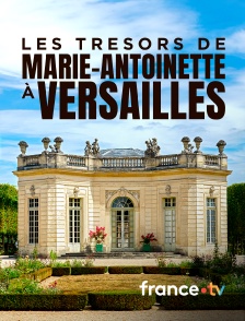 france.tv - Les trésors de Marie-Antoinette à Versailles