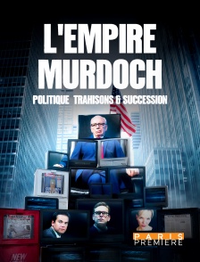 L'empire Murdoch : politique, trahisons & succession