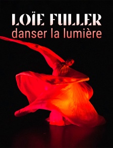 Loïe Fuller : Danser la lumière