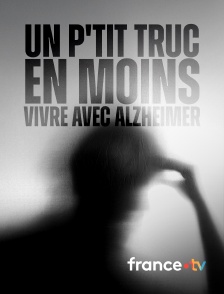 france.tv - Un p'tit truc en moins, vivre avec Alzheimer