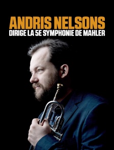 Andris Nelsons dirige la 5e Symphonie de Mahler