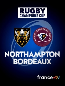 france.tv - Rugby - Champions Cup : Northampton Saints / Bordeaux-Bègles