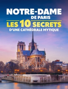 Notre-Dame de Paris : les 10 secrets d'une cathédrale mythique