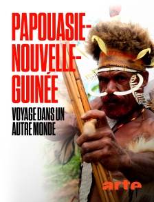 Arte - Papouasie-Nouvelle-Guinée, voyage dans un autre monde