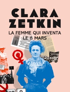 Clara Zetkin, la femme qui inventa le 8 mars