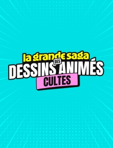 La grande saga des dessins animés cultes