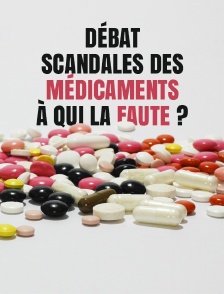 Débat : Scandales des médicaments, à qui la faute ?