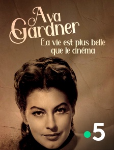 France 5 - Ava Gardner, la vie est plus belle que le cinéma