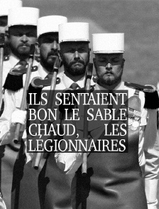 Ils sentaient bon le sable chaud, les légionnaires