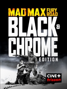 Mad Max : Fury Road (Black & Chrome Edition)