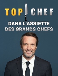 Top chef, dans l'assiette des grands chefs