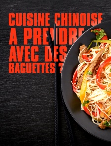 Cuisine chinoise : à prendre avec des baguettes ?