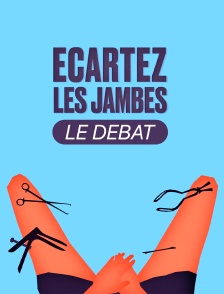 Ecartez les jambes : le débat
