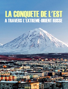 La conquête de l'Est, à travers l'Extrême-Orient russe