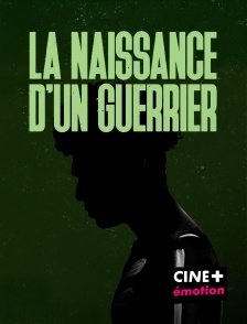 CINE+ Emotion - La naissance d'un guerrier