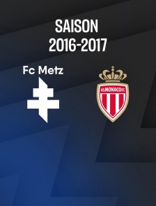 Metz / Monaco : Match d'archives 2016-2017 - Football