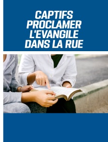 Aux captifs - Proclamer l'Évangile dans la rue