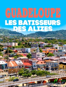 Guadeloupe, les bâtisseurs des alizés