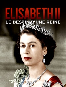 Elisabeth II, le destin d'une reine
