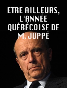 Etre ailleurs, l'année québécoise de M. Juppé