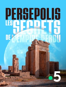 Persépolis, les secrets de l'empire perdu