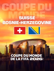 Suisse / Bosnie-Herzégovine : Coupe du monde FIFA 2026 - Football