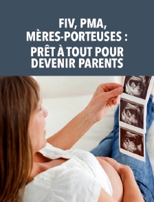 FIV, PMA, mères-porteuses : prêt à tout pour devenir parents
