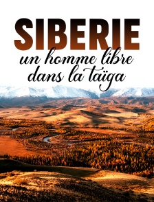 Sibérie, un homme libre dans la taïga