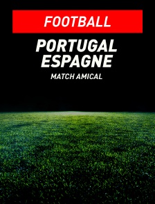 Football - Match amical international : Portugal / Espagne