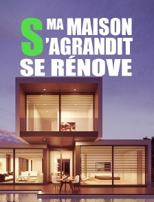 Ma maison s’agrandit, se rénove