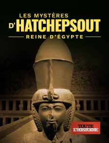 Toute l'Histoire - Les mysteres d'Hatchepsout, reine d'Egypte