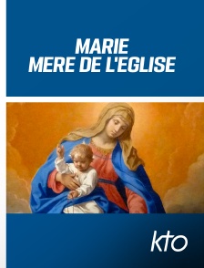 KTO - Marie mère de l'Eglise