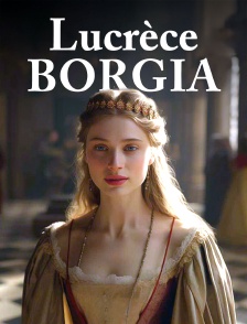 Lucrèce Borgia : Intrigues, crimes et politique à la cour du pape