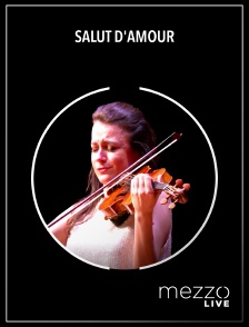 Mezzo Live HD - Salut d'amour en replay