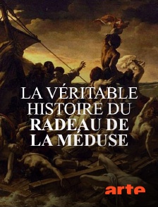 Arte - La véritable histoire du Radeau de la Méduse