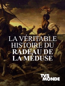 TV5MONDE - La véritable histoire du Radeau de la Méduse