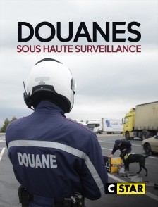 CSTAR - Douanes sous haute surveillance