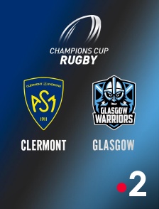 France 2 - Rugby - Champions Cup : Clermont / Glasgow Warriors