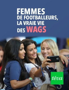 Téva - Femmes de footballeurs, la vraie vie des wags