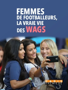 Femmes de footballeurs, la vraie vie des wags