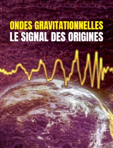 Ondes gravitationnelles : le signal des origines