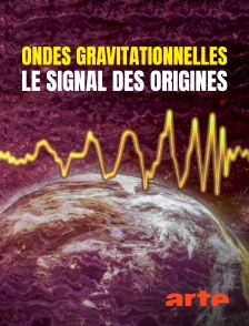Arte - Ondes gravitationnelles : le signal des origines