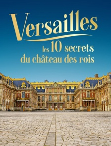Versailles : les 10 secrets du château des rois