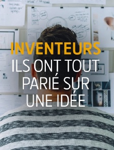 Inventeurs : ils ont tout parié sur une idée