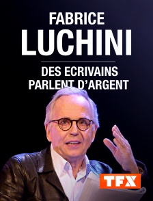 TFX - Fabrice Luchini : des écrivains parlent d'argent