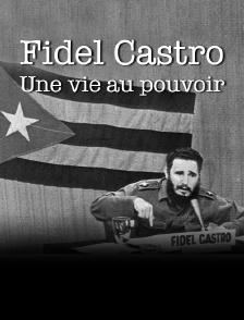 Fidel Castro, une vie au pouvoir