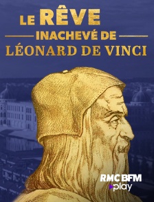 RMC BFM Play - Le rêve inachevé de Léonard de Vinci