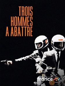 france.tv - 3 hommes à abattre en replay