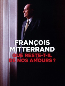François Mitterrand, que reste-t-il de nos amours ?